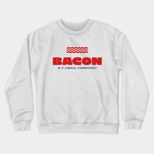 Bacon is a Liberal Conspiracy Crewneck Sweatshirt